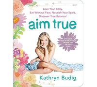 Aim True: Love Your Body, Eat Without Fear, Nourish Your Spirit, Discover True Balance! - A Holistic Guide to Yoga, Diet, and Meditation with Recipes and Self-Care