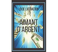 AIMANT D'ARGENT LOI DE L'ATTRACTION: Le pouvoir de la loi de l'attraction pour vous rendre riche