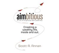Aimbitious: A Life of Enlightened Self-Leadership: A New Philosophy on Living a Life of Passion, Purpose, and Ultimate Fulfillment