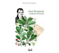 Aime Bonpland: Jardinier du monde