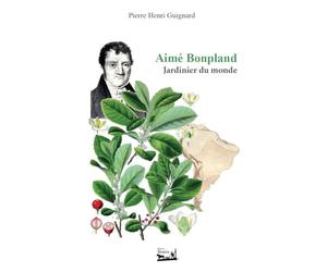 Aime Bonpland: Jardinier du monde
