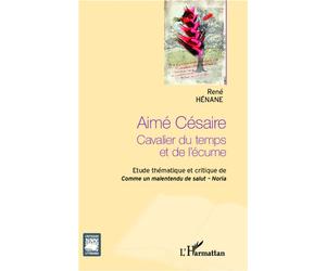 Aimé Césaire Cavalier du temps et de l'écume - Etude thématique et critique de Comme un malentendu de Salut - Noria - René Hénane - L'harmattan - broché - Essai