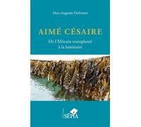 Aimé Césaire. De l'Africain transplanté à la laminaire - Max-Auguste Dufrénot - Sepia Eds - broché - Essai