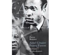Aimé Césaire et Frantz Fanon. Portraits de décolonisés - Pierre Bouvier - Belles Lettres - broché - Essai