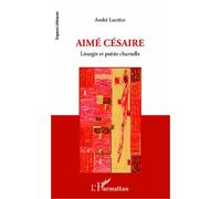 Aimé Césaire Liturgie et poésie charnelle - André Lucrèce - L'harmattan - broché - Essai