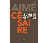 Aimé Césaire, oeuvre et héritage: Colloque du centenaire, Fort-de-France 2013