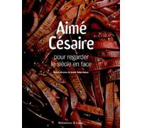 Aimé Césaire - Pour Regarder Le Siècle En Face
