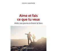 Aime et fais ce que tu veux - Aider nos jeunes à choisir le bien