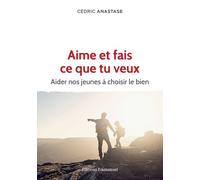 Aime et fais ce que tu veux - Aider nos jeunes à choisir le bien