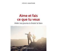 Aime et fais ce que tu veux Aider nos jeunes à choisir le bien - Cédric Anastase - Emmanuel Eds De L' - broché - Guide