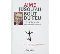 Aime Jusqu'au Bout Du Feu - Cent Poèmes De Vérité Et De Vie