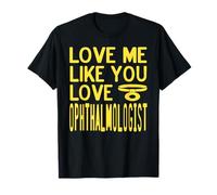 Aime-Moi comme tu aimes Les ophtalmologistes drôles T-Shirt