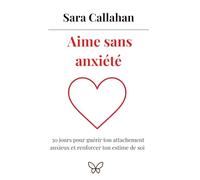 Aime sans anxiété: 30 jours pour guérir ton attachement anxieux et renforcer ton estime de soi