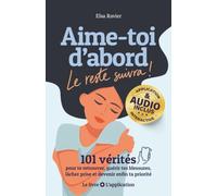 Aime-toi d’abord, le reste suivra: 101 vérités pour te retrouver, guérir tes blessures, lâcher prise et devenir enfin ta priorité - AUDIO + App Mobile INCLUS