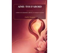 Aime-toi d'abord: Se libérer de la dépendance affective et se retrouver soi-même
