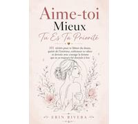 Aime-toi Mieux, Tu Es Ta Priorité: 101 vérités pour te libérer du doute, guérir de l'intérieur, embrasser ta valeur et devenir avec courage la femme que tu as toujours été destinée à être