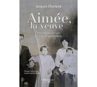 Aimée, la veuve - Quand la survie se vit au quotidien - Roman historique inspiré de faits réels - Jacques Charland - Beliveau Editeur - broché - Roman