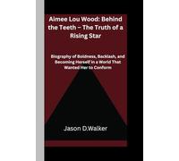Aimee Lou Wood: Behind the Teeth - The Truth of a Rising Star: A Biography of Boldness, Backlash, and Becoming Herself in a World That Wanted Her to Conform