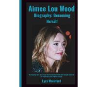 Aimee Lou Wood Biography: Becoming Herself: The inspiring story of a woman who turned vulnerability into strength and made the world fall in love with her honesty.