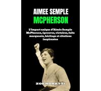 AIMEE SEMPLE MCPHERSON: L’impact unique d’Aimée Semple McPherson, épreuves, victoires, faits marquants, héritage et citations inspirantes