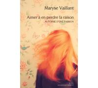 Aimer à en perdre la raison Autopsie d'une passion - Maryse Vaillant - Les Liens Qui Liberent - broché - Essai