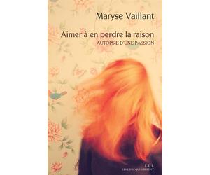 Aimer à en perdre la raison Autopsie d'une passion - Maryse Vaillant - Les Liens Qui Liberent - broché - Essai