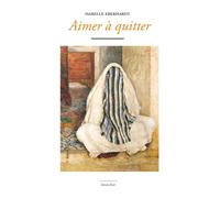 Aimer à quitter - Isabelle Eberhardt - Waknine Marguerite - broché - Essai