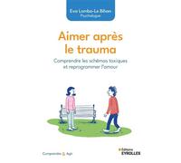 Aimer après le trauma Comprendre les schémas toxiques et reprogrammer l'amour - Eva Lomba-Le Bihan - Eyrolles - broché - Guide