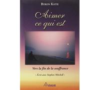 Aimer ce qui est - Vers la fin de la souffrance