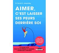 Aimer, c'est laisser ses peurs derrière soi: 12 leçons pour profiter du présent et aborder l'avenir avec confiance