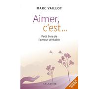 Aimer c'est... Petit livre de l’amour véritable Petit livre de l'amour véritable - Marc Vaillot - Salvator - broché - Guide
