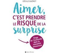 Aimer, c'est prendre le risque de la surprise Cécile Guéret (Auteur)