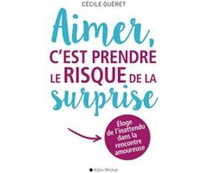 Aimer, c'est prendre le risque de la surprise Cécile Guéret (Auteur)