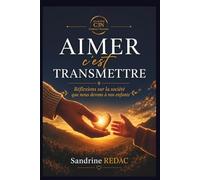 Aimer c'est transmettre: Réflexions sur la société que nous devons à nos enfants