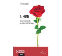 Aimer Cheminements au coeur de l'amour - André Guigot - L'harmattan - broché - Essai