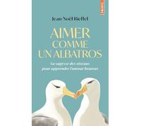Aimer comme un albatros: La sagesse des oiseaux pour apprendre l’amour heureux