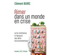 Aimer dans un monde en crise La foi chrétienne à l’épreuve des défis environnementaux - Christine Blanc - Excelsis - broché - Essai