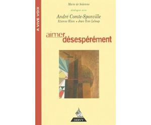 Aimer désespérément Entretiens avec André Comte sponville , Etienne Klein , Jean -Yves Leloup - Marie de Solemne - Dervy-Livres - broché - Essai