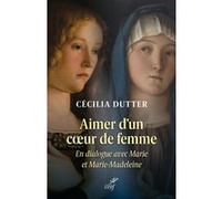 Aimer d'un coeur de femme: En dialogue avec Marie et Marie-Madeleine