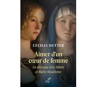 Aimer d'un coeur de femme En dialogue avec Marie et Marie-Madeleine - Cécilia Dutter - Cerf - broché - Essai