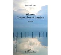 Aimer d'une rive à l'autre - Jean-Louis Lopez - L'harmattan - broché - Roman