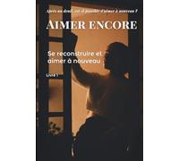 AIMER ENCORE: Surmonter le deuil et oser aimer à nouveau