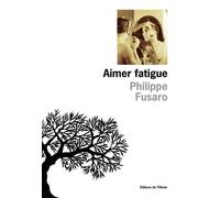 Aimer fatigue - Philippe Fusaro - De L'olivier Eds - broché - Roman