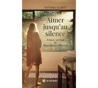 Aimer jusqu'au silence: Amour, vertige et dépendance affective