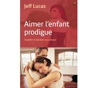 Aimer L Enfant Prodigue - Esperer Et Faciliter Son Retour