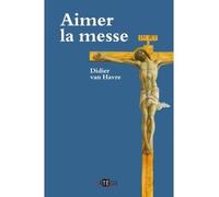 Aimer la messe - Didier Van Havre - Artege - broché - Essai