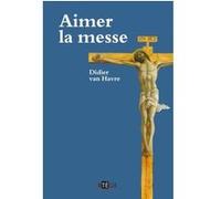 Aimer la messe Didier Van Havre (Auteur)