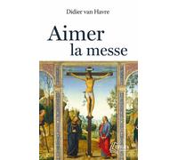 Aimer la messe - Didier Van Havre - Ephata - broché - Témoignage