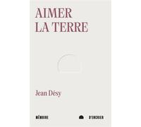 Aimer la terre - Jean Désy - Mémoire d'encrier - broché - Poésie