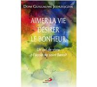 Aimer la vie, desirer le bonheur Guillaume Jedrzejczak (Auteur)